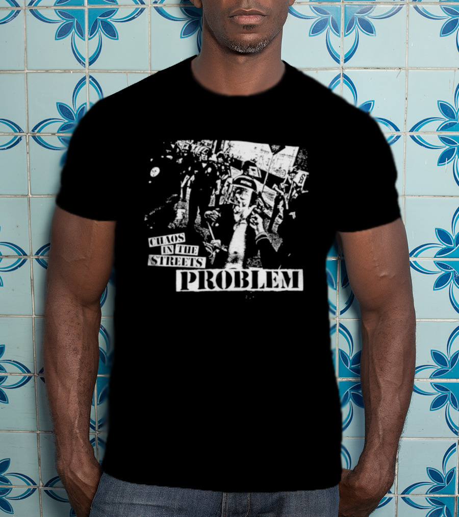 Chaos In The Streets Problem Protest Imagery T-Shirt