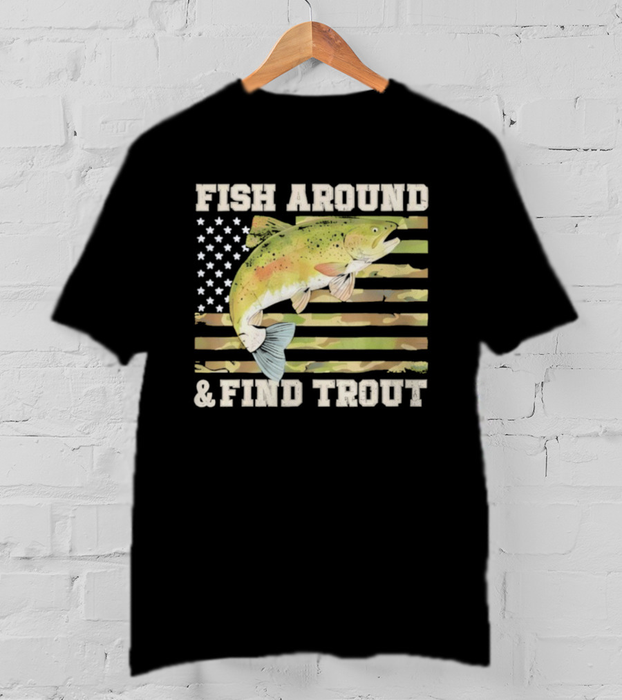 Fish Around And Find Trout With American Flag Fishing Humor T-Shirt