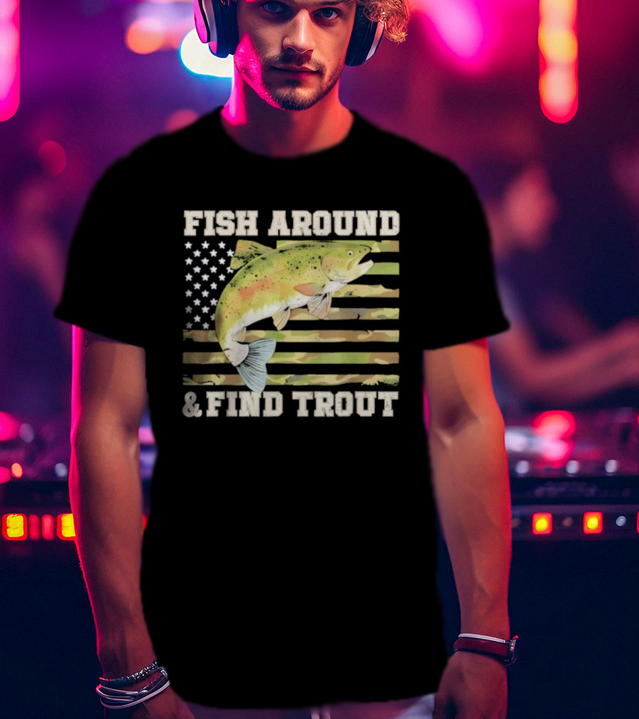 Fish Around And Find Trout With American Flag Fishing Humor T-Shirt