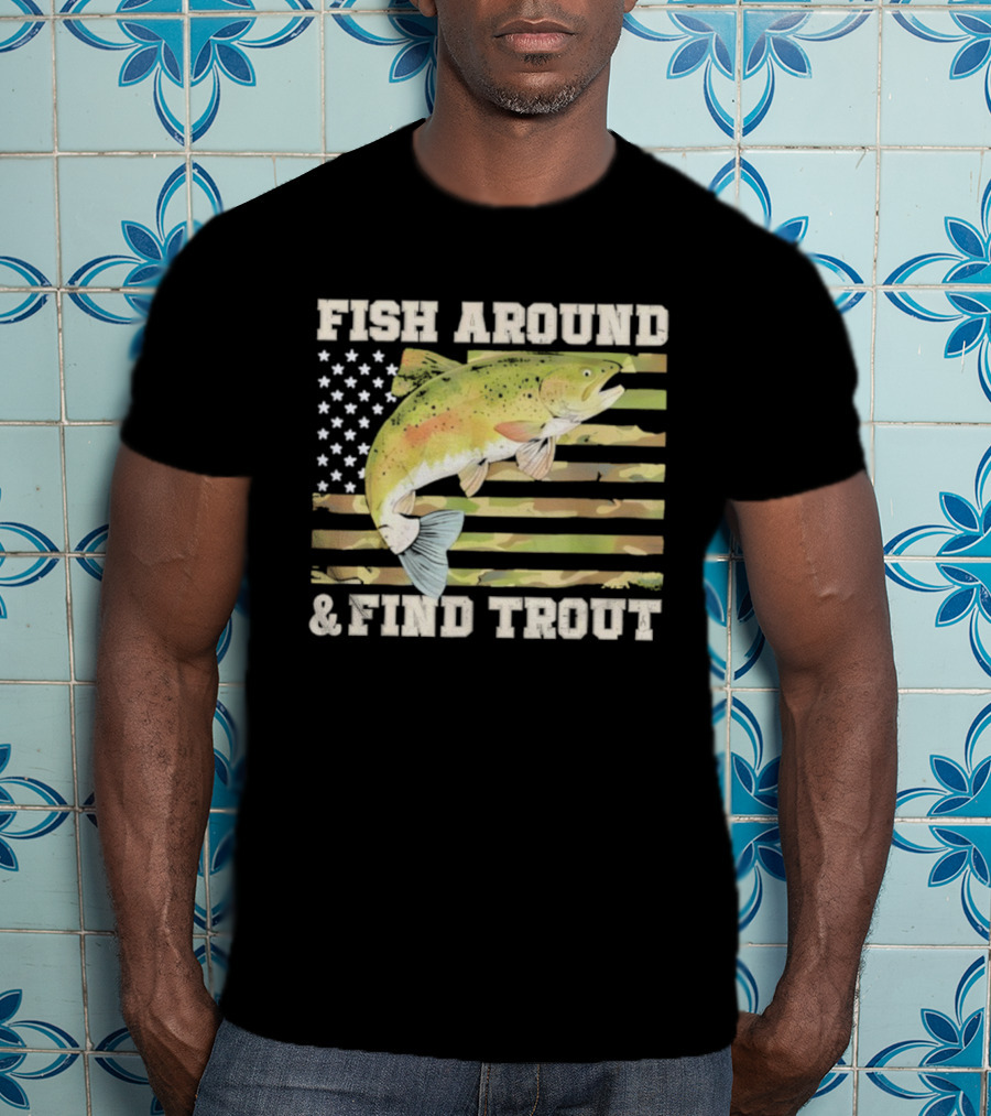 Fish Around And Find Trout With American Flag Fishing Humor T-Shirt