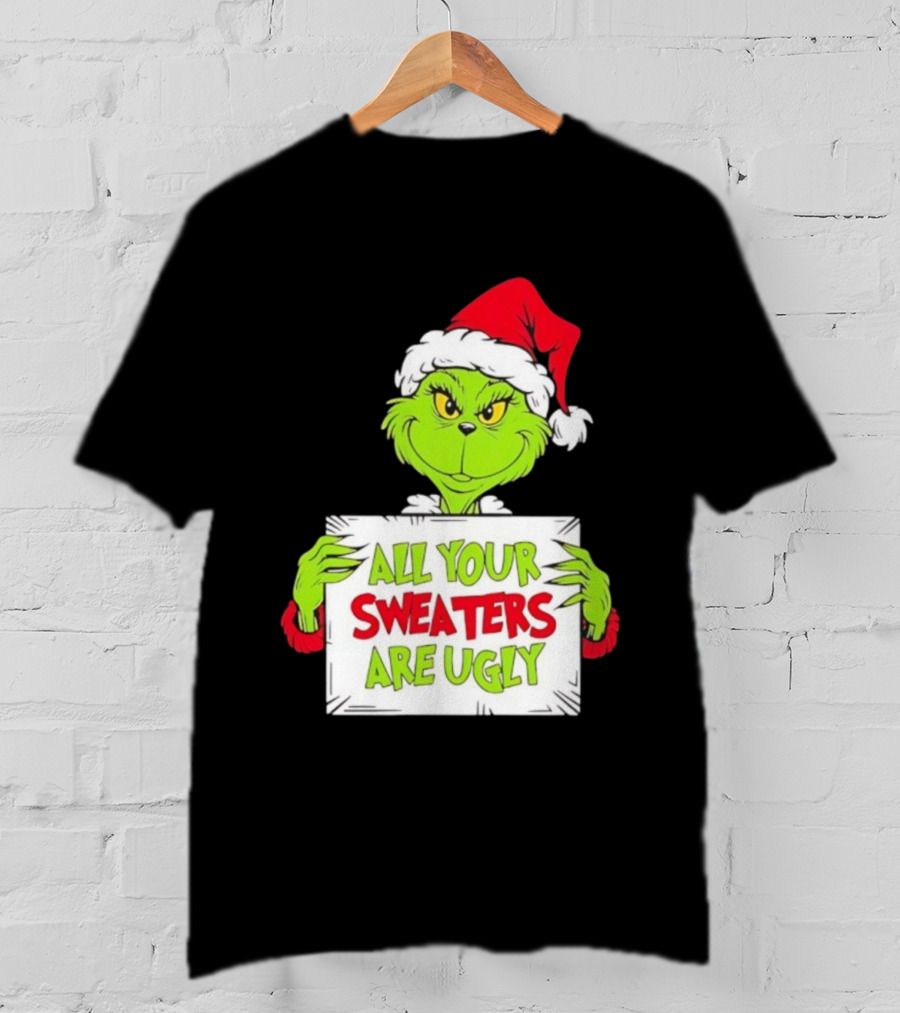 Grinch In Santa Hat All Your Sweaters Are Ugly T-Shirt