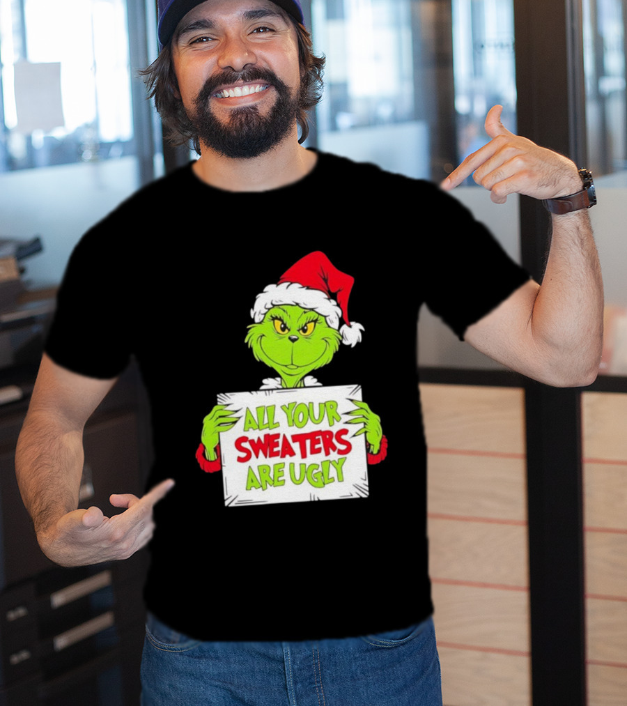 Grinch In Santa Hat All Your Sweaters Are Ugly T-Shirt