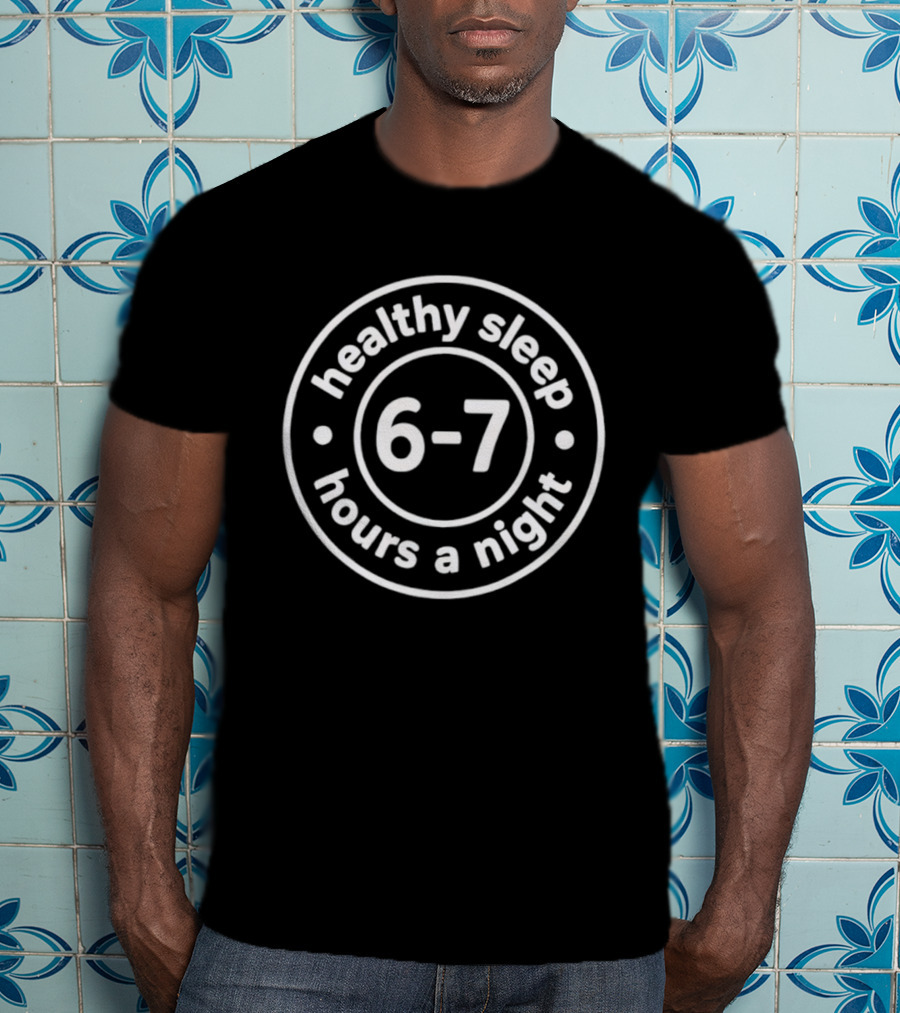 Healthy Sleep 6-7 Hours A Night T-Shirt
