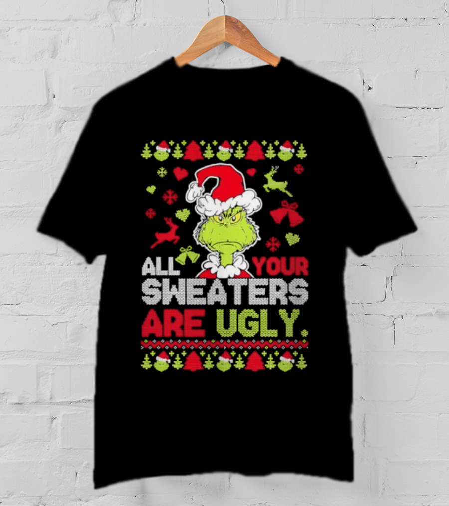 Grinch All Your Christmas Sweaters Are Ugly Holiday Design T-Shirt