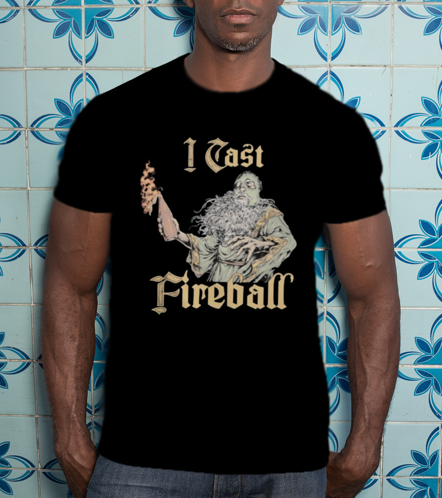 I Cast Fireball Wizard Magic Spellcaster T-Shirt