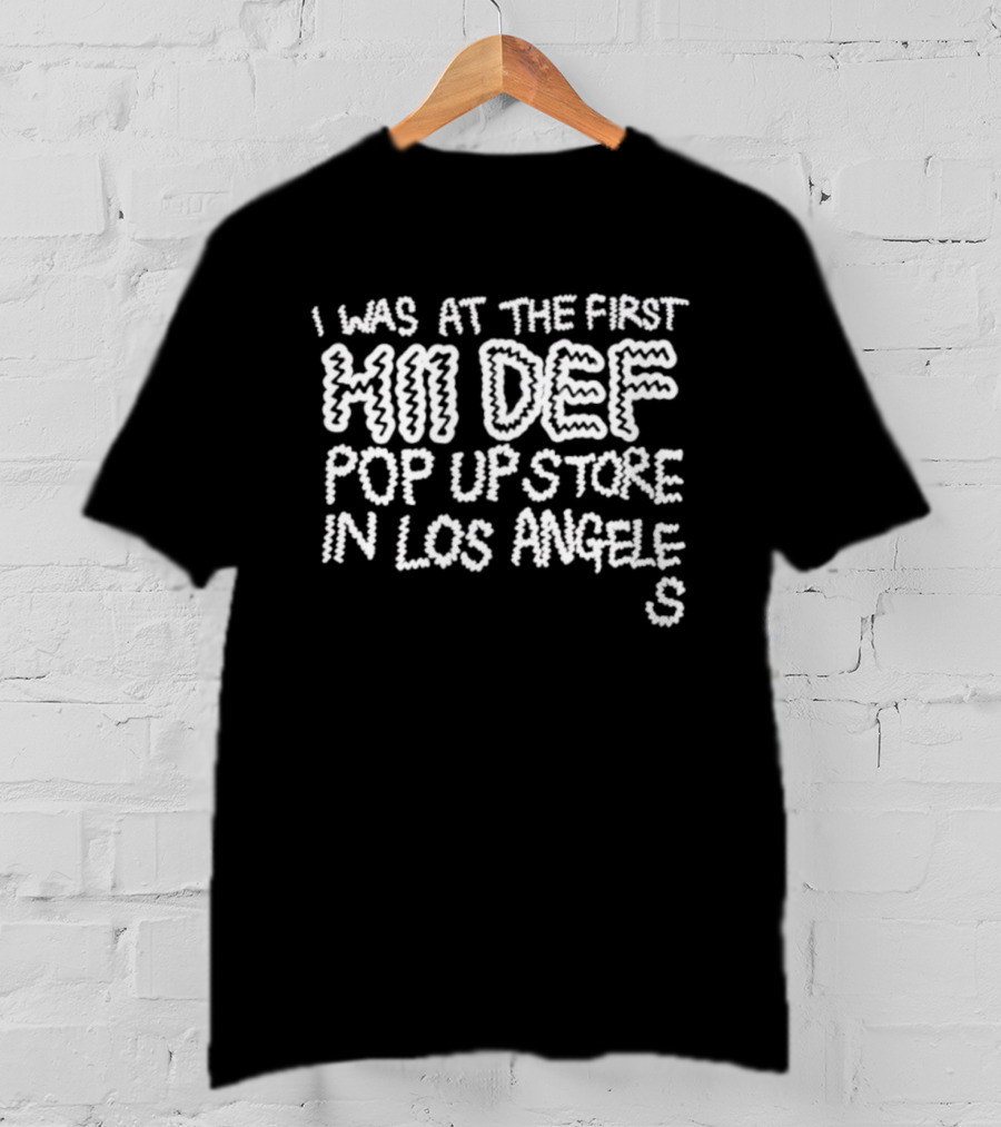 I Was At The First Hi Def Pop Up Store Los Angeles Event Tee T-Shirt