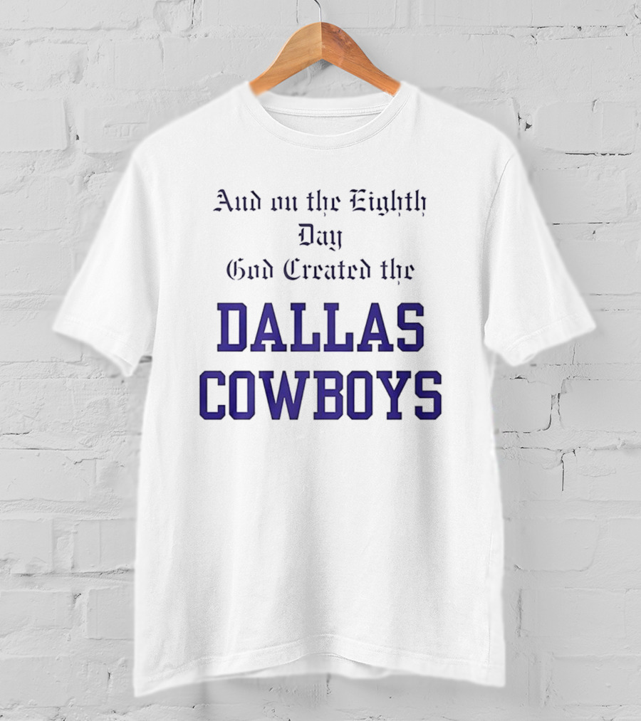 And On The Eighth Day God Created The Dallas Cowboys T-Shirt