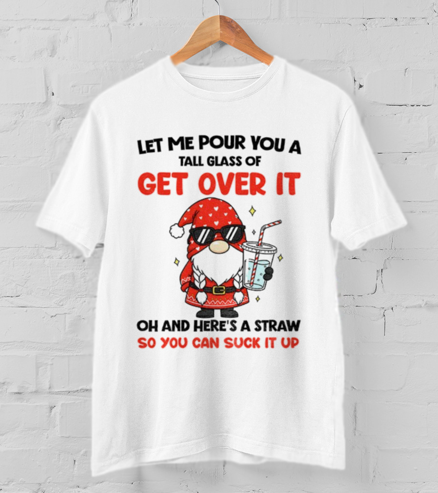 Gnome Let Me Pour You A Tall Glass Of Get Over It Christmas So You Can Suck It Up T-Shirt