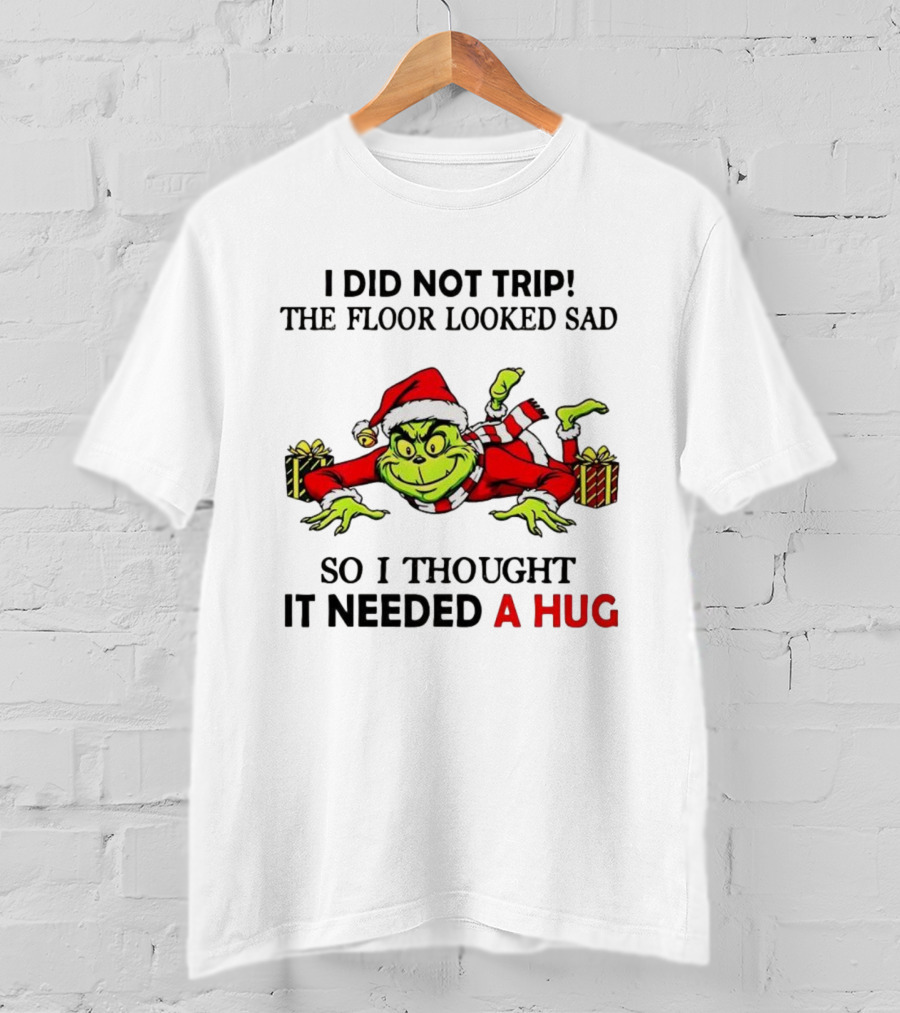 Grinch I Did Not Trip The Floor Looked Sad Thought It Needed A Hug Christmas T-Shirt