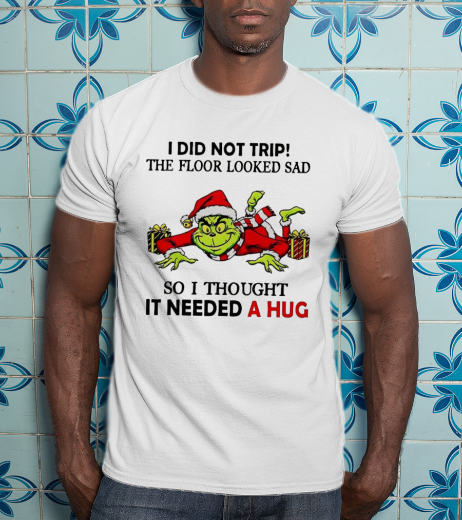 Grinch I Did Not Trip The Floor Looked Sad Thought It Needed A Hug Christmas T-Shirt