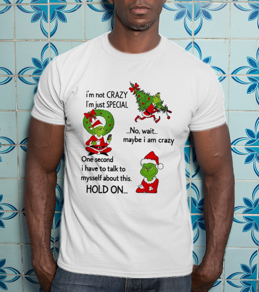 Grinch I'm Not Crazy I'm Just Special Maybe I Am Crazy Christmas Holiday Humor T-Shirt