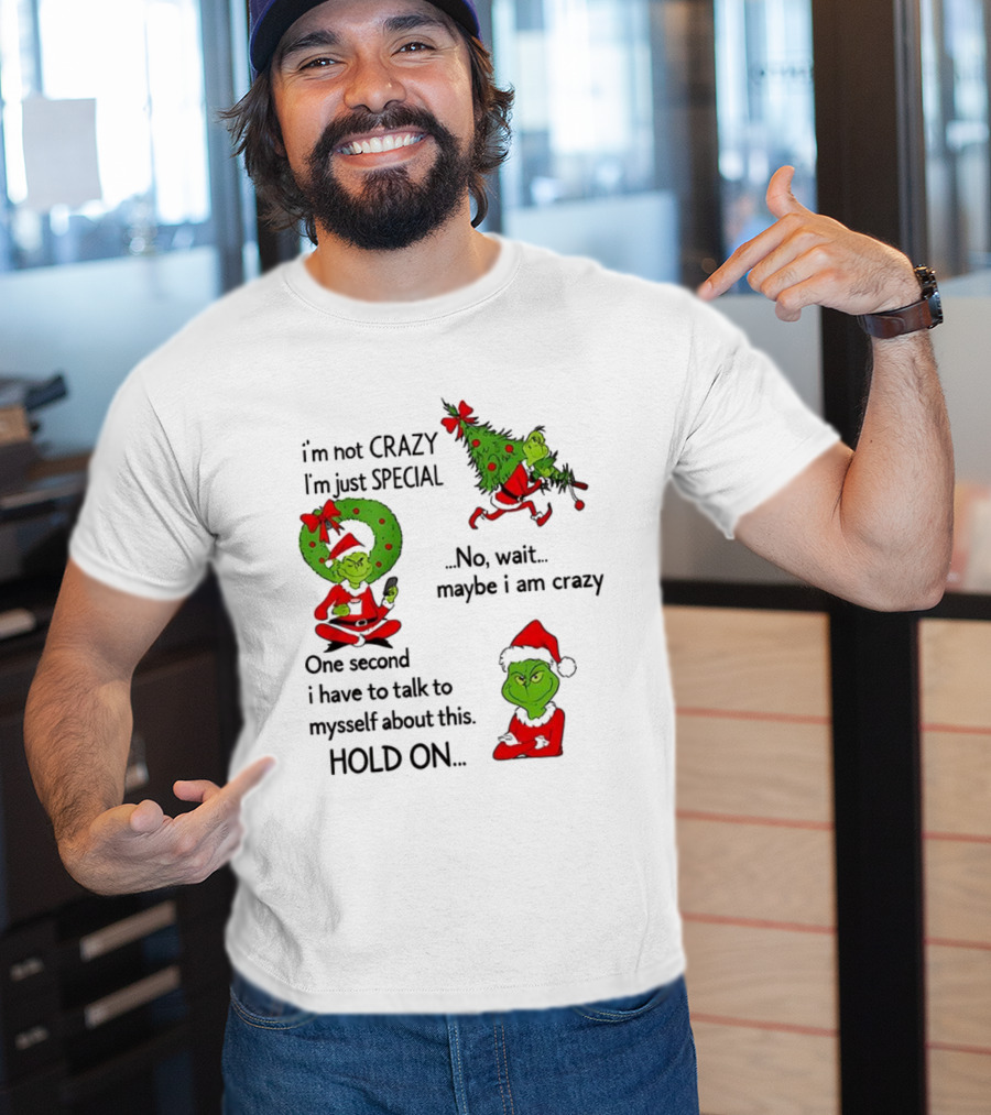 Grinch I'm Not Crazy I'm Just Special Maybe I Am Crazy Christmas Holiday Humor T-Shirt