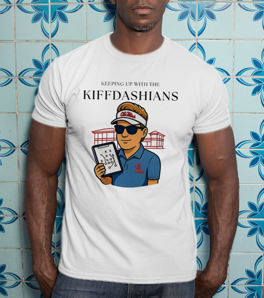 Keeping Up With The Kiffdashians Ole Miss Coach Lane Kiffin T-Shirt