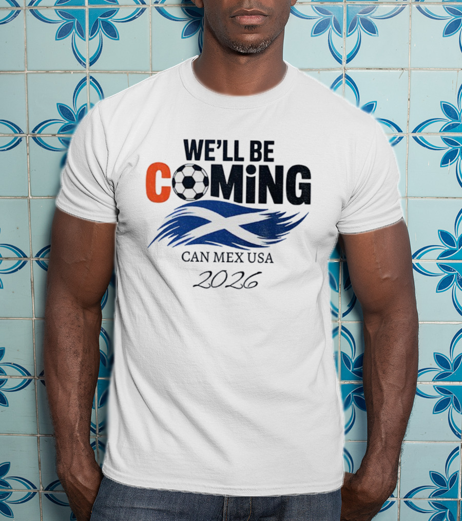 Scotland We'll Be Coming CAN MEX USA Flag Soccer 2026 T-Shirt
