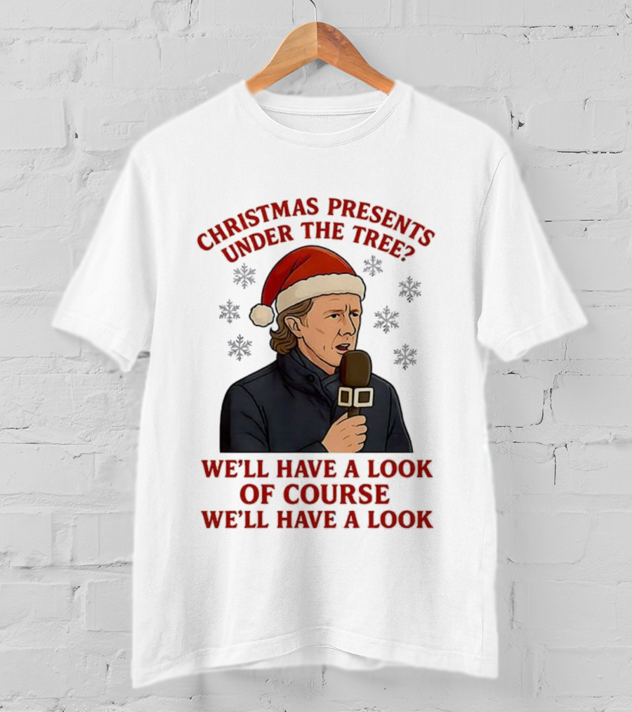 Christmas Presents Under The Tree We'll Have A Look Of Course We'll Have A Look T-Shirt