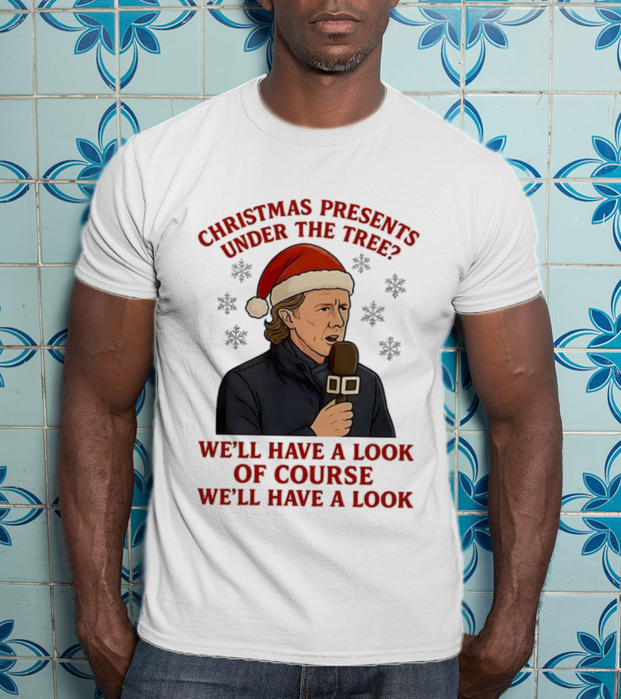 Christmas Presents Under The Tree We'll Have A Look Of Course We'll Have A Look T-Shirt