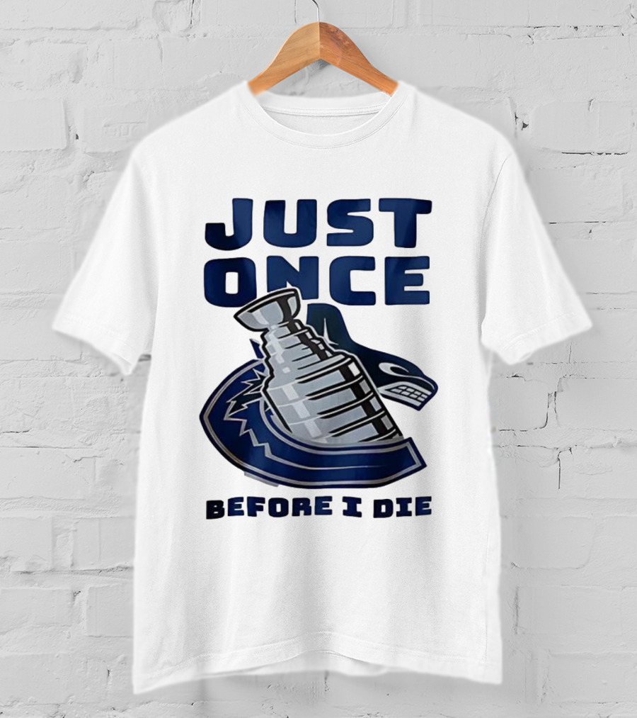 Vancouver Canucks Just Once Before I Die Stanley Cup Victory Dream T-Shirt