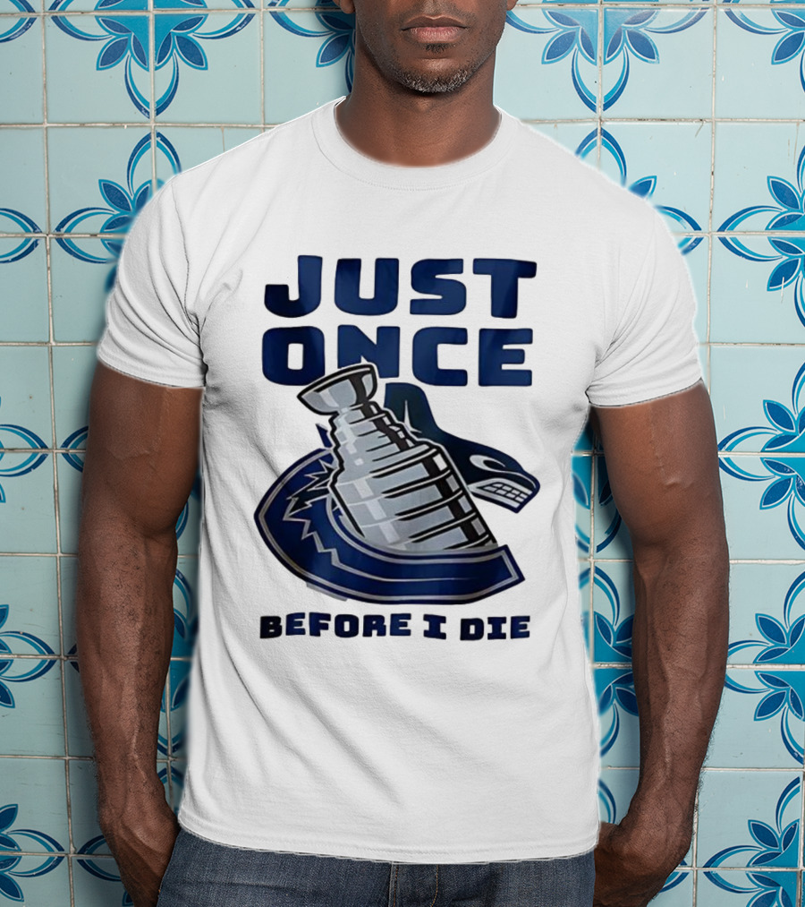Vancouver Canucks Just Once Before I Die Stanley Cup Victory Dream T-Shirt