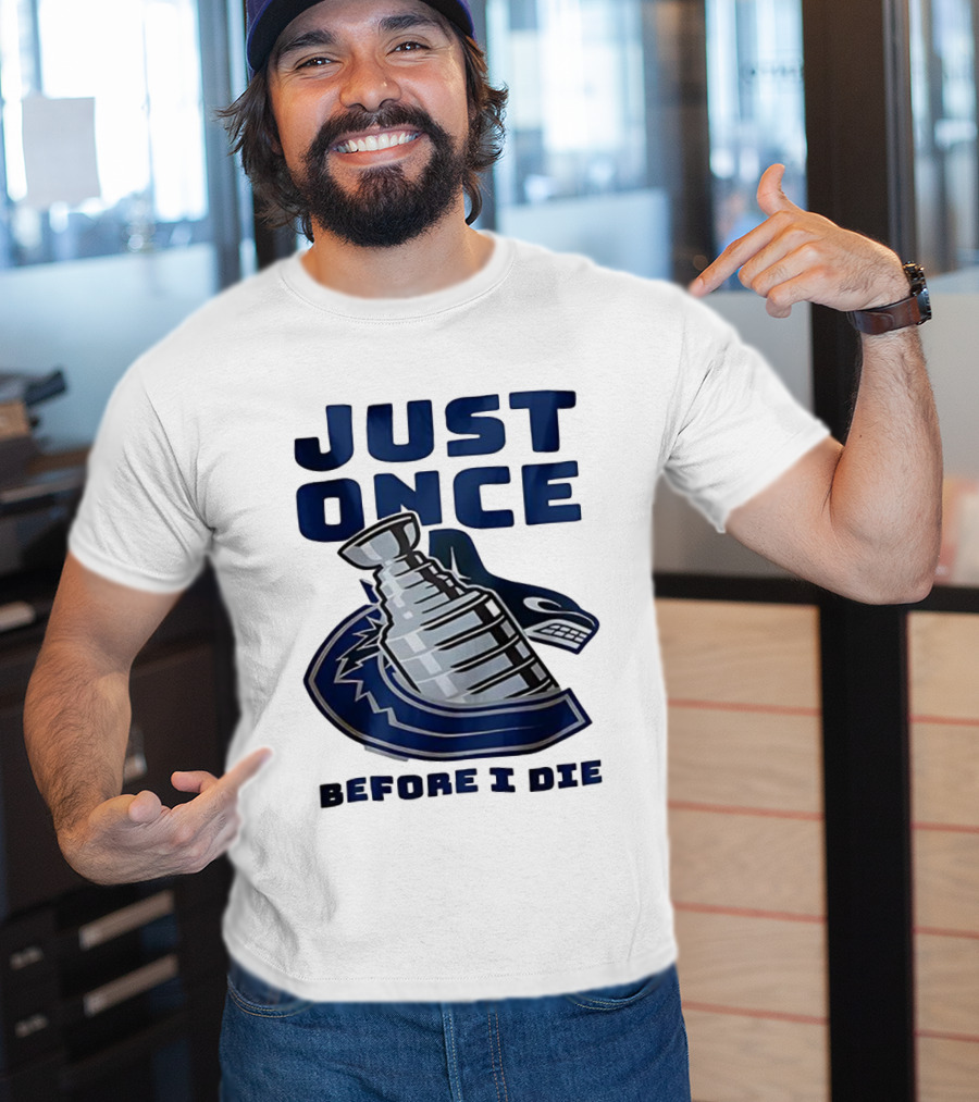 Vancouver Canucks Just Once Before I Die Stanley Cup Victory Dream T-Shirt