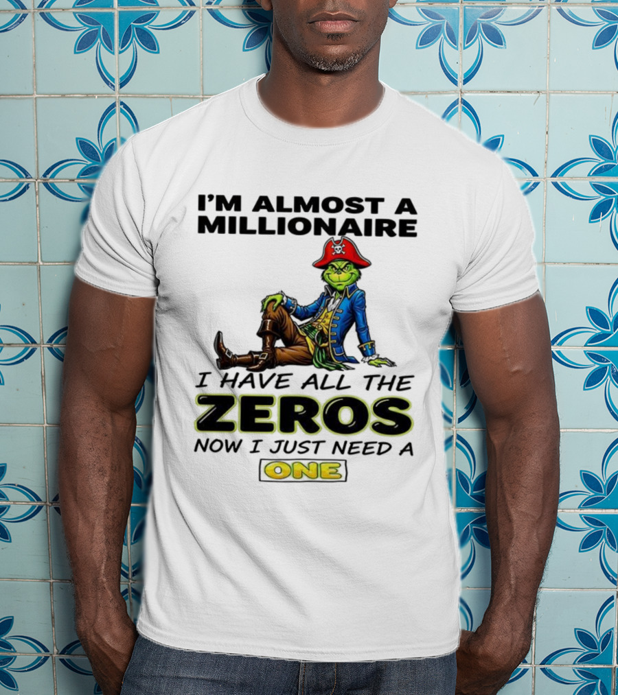 Grinch I'm Almost A Millionaire Pirate Costume Zeros Need One T-Shirt