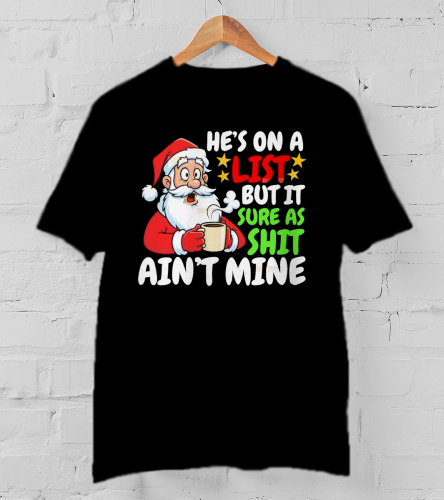 Christmas Santa He's On A List But It Sure As Shit Ain't Mine Iconic Holiday Phrase T-Shirt