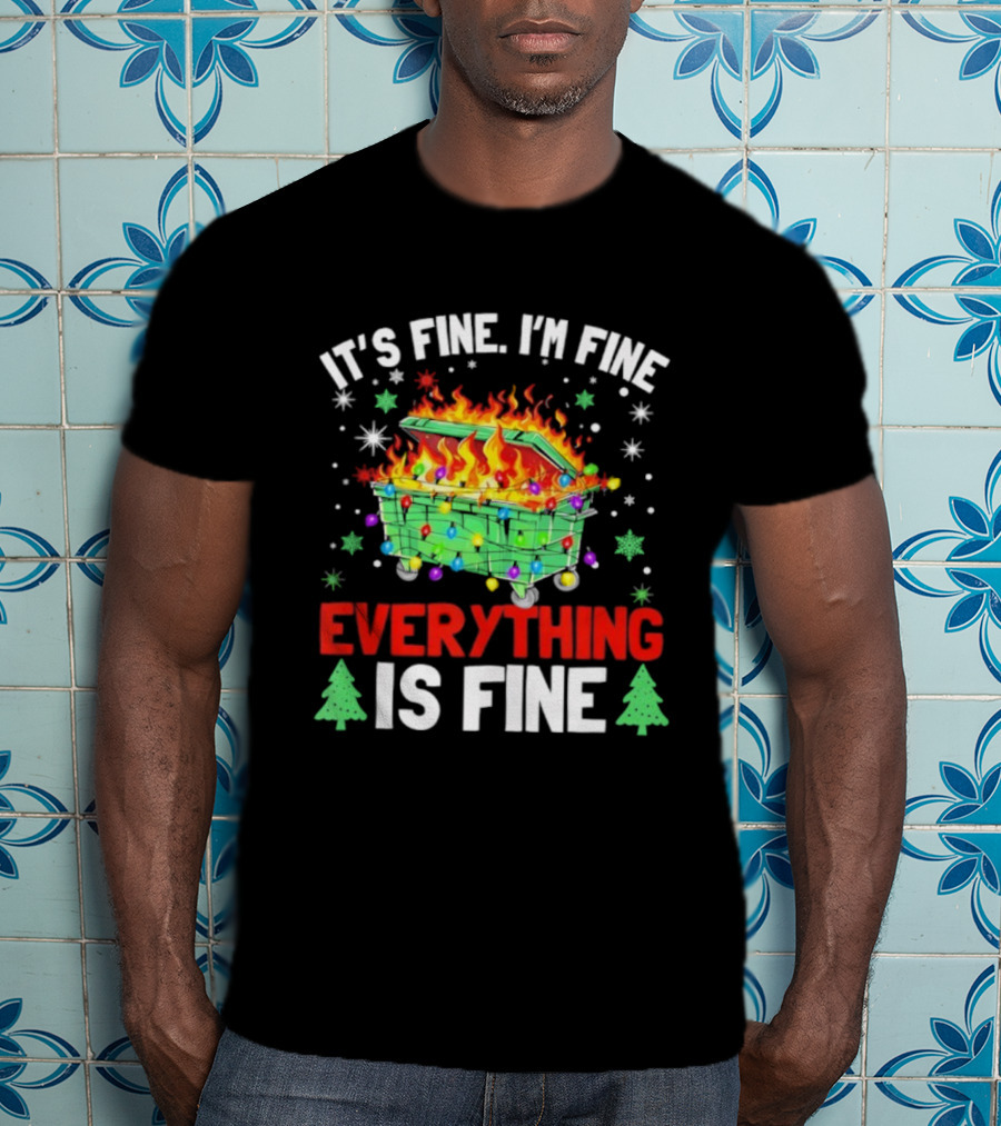 It's Fine I'm Fine Everything Is Fine Christmas Dumpster Fire Holiday Humor T-Shirt