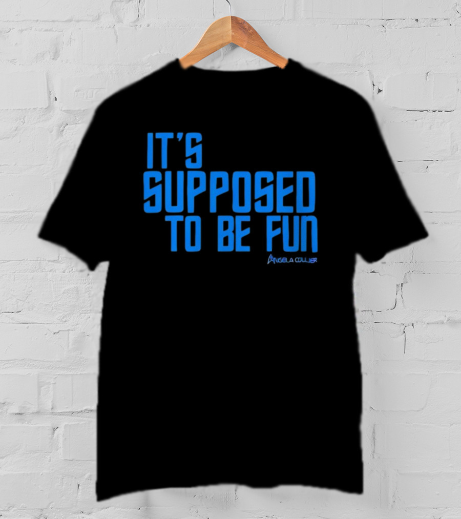 IT'S SUPPOSED TO BE FUN Angela Collier T-Shirt