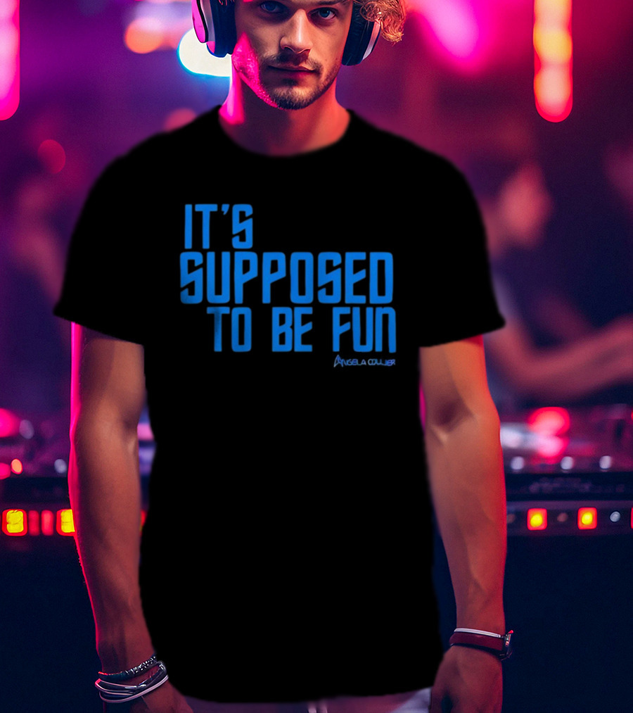 IT'S SUPPOSED TO BE FUN Angela Collier T-Shirt