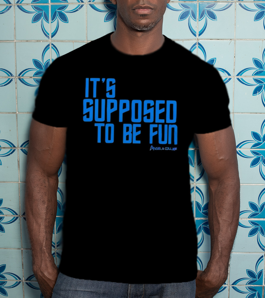 IT'S SUPPOSED TO BE FUN Angela Collier T-Shirt