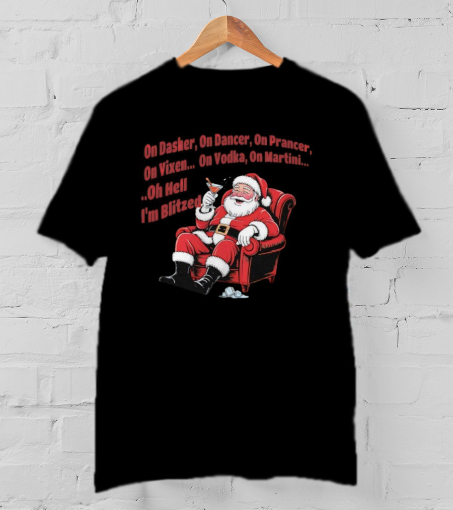 Santa Claus On Dasher On Dancer On Prancer On Vixen On Vodka On Martini Oh Hell I’m Blitze T-Shirt