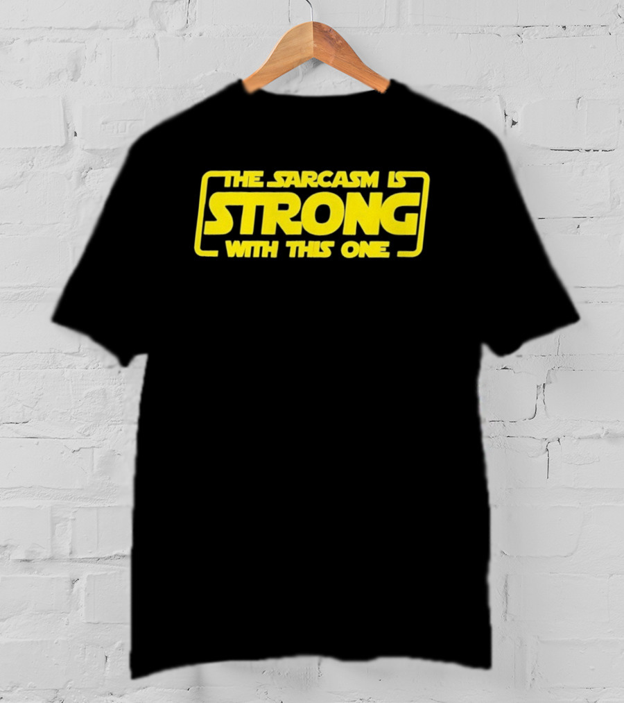 The Sarcasm Is Strong With This One T-Shirt