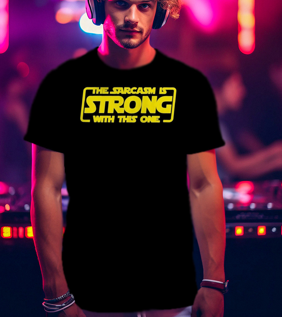 The Sarcasm Is Strong With This One T-Shirt