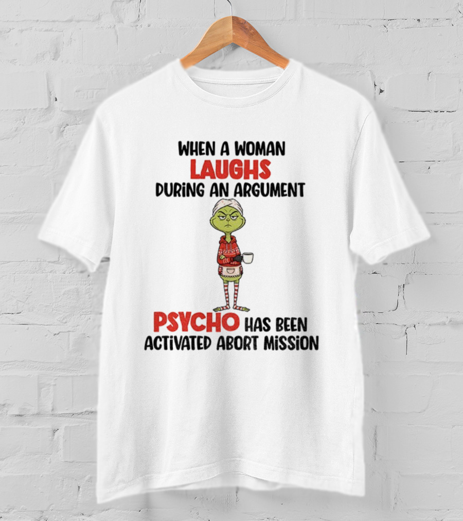 Grinch When A Woman Laughs During An Argument Psycho Has Been Activated Abort Mission Christmas T-Shirt