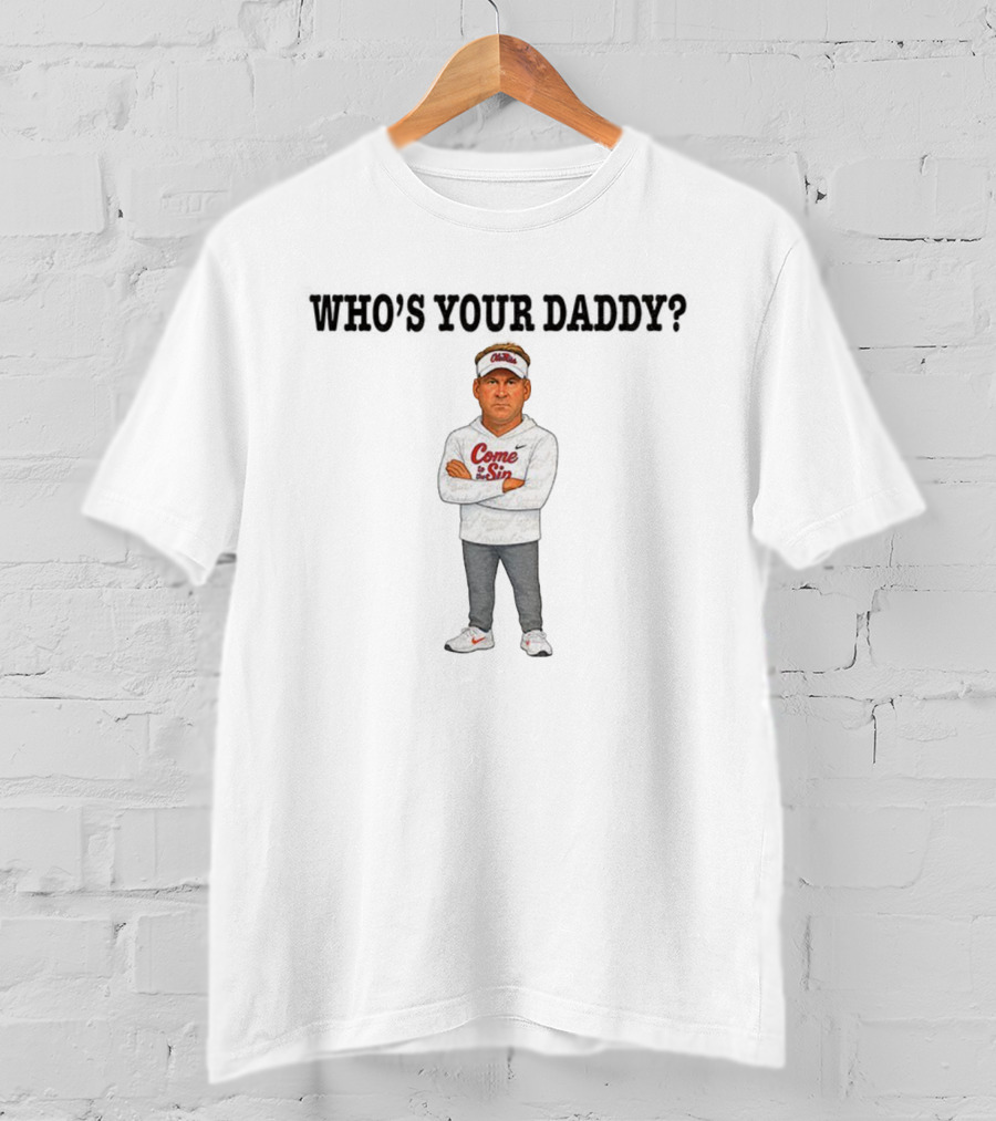 Lane Kiffin Who's Your Daddy Ole Miss Coach Come To The Sip T-Shirt