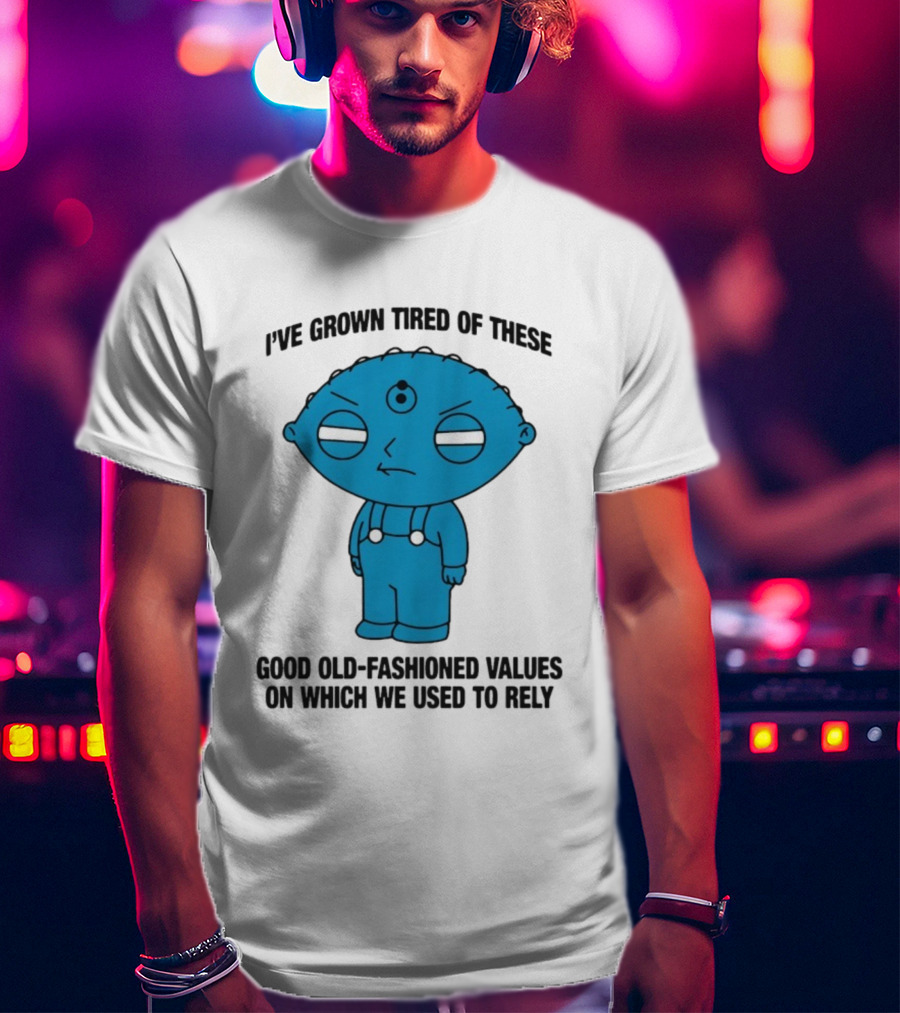 Stewie Griffin I've Grown Tired Of These Good Old-Fashioned Values Blue Alien Version T-Shirt