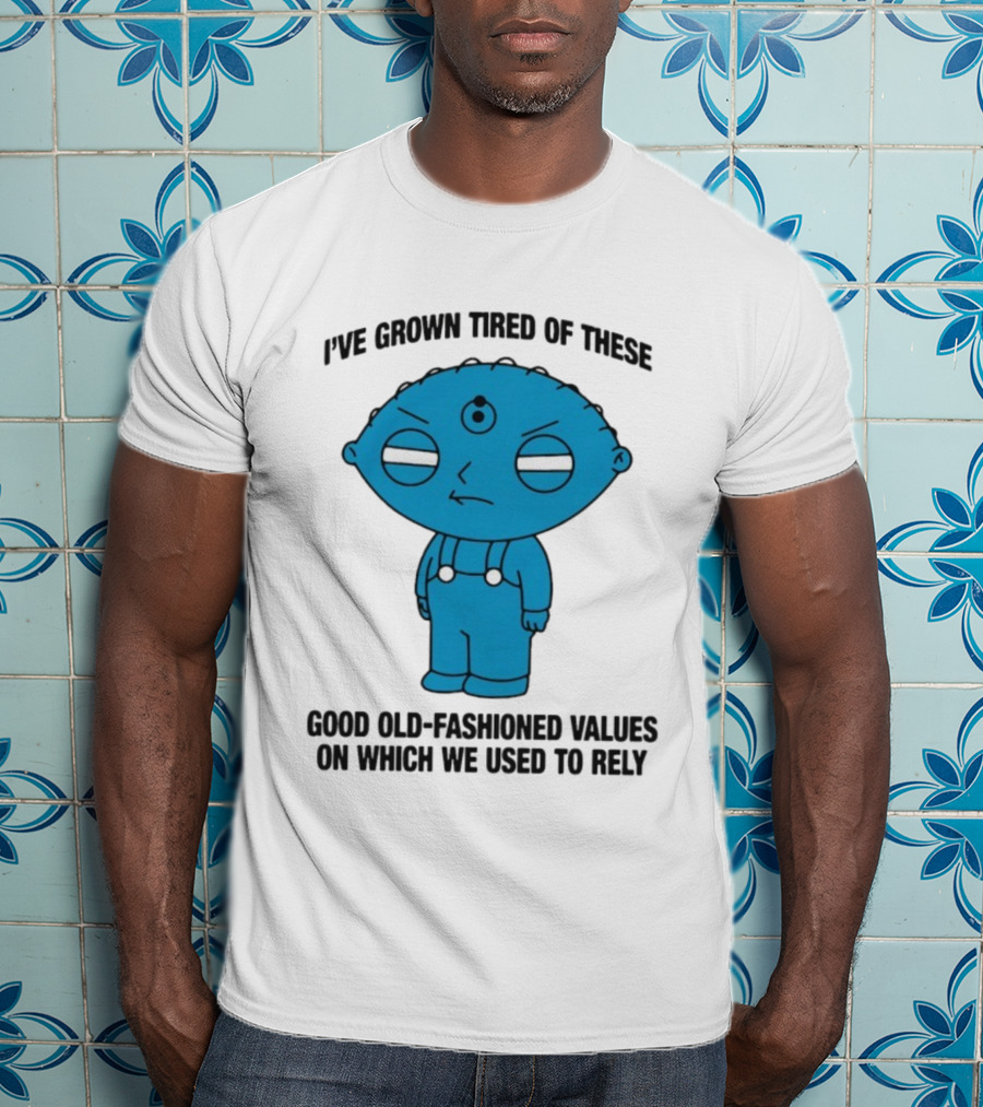 Stewie Griffin I've Grown Tired Of These Good Old-Fashioned Values Blue Alien Version T-Shirt