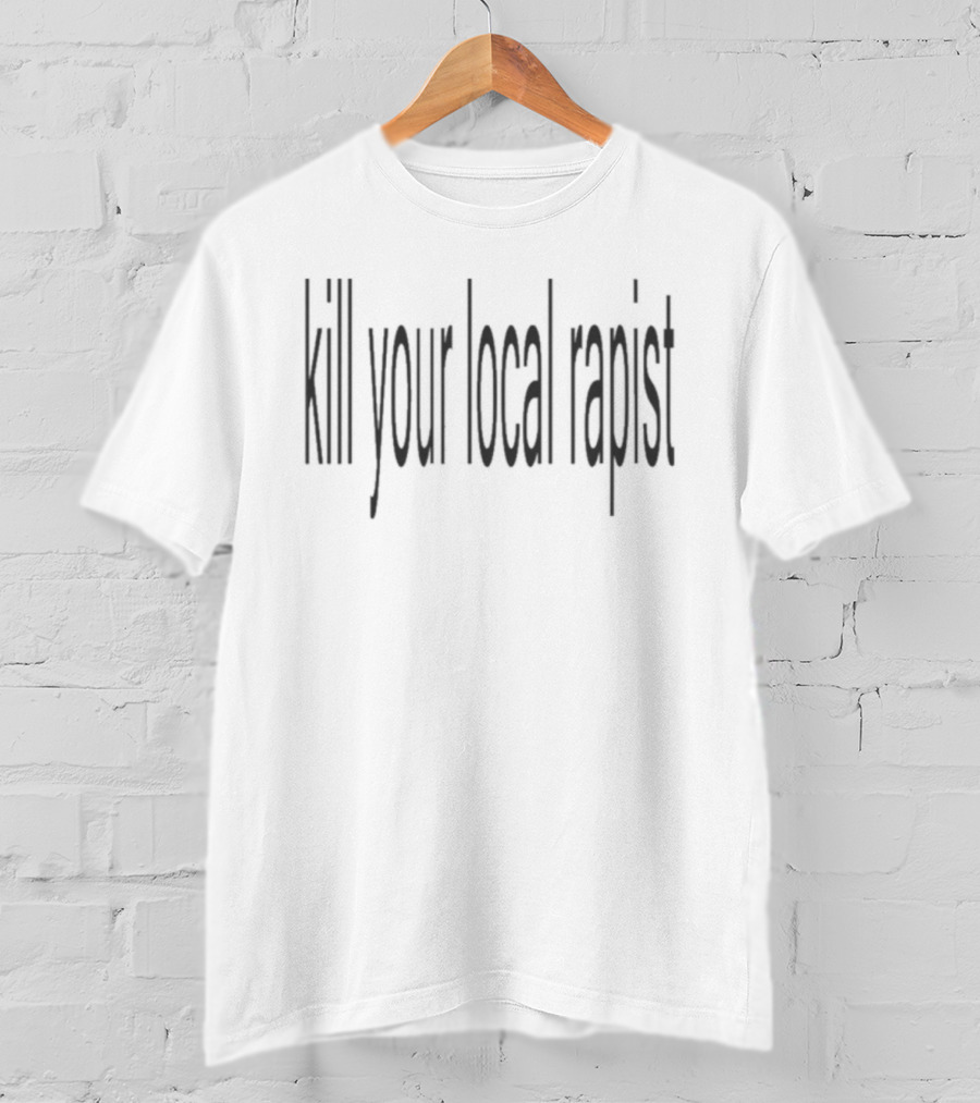 Kill Your Local Rapist Voice Against Sexual Violence Empowerment And Justice T-Shirt