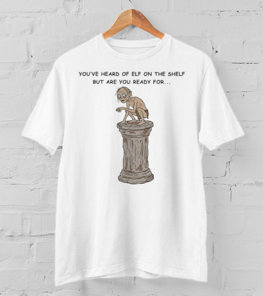 You've Heard Of Elf On The Shelf But Are You Ready For Gollum On A Column T-Shirt
