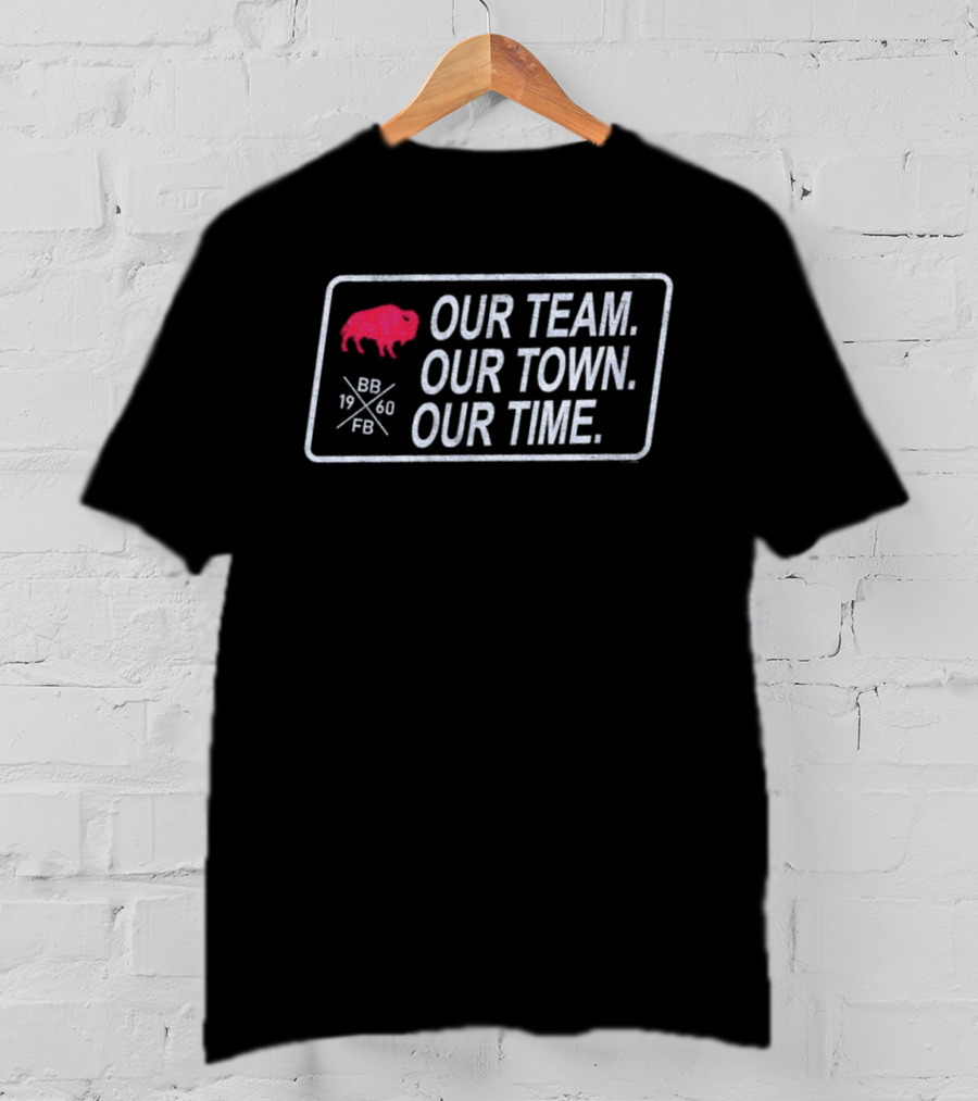 Buffalo Bills Our Team Our Town Our Time Football Enthusiast Apparel T-Shirt