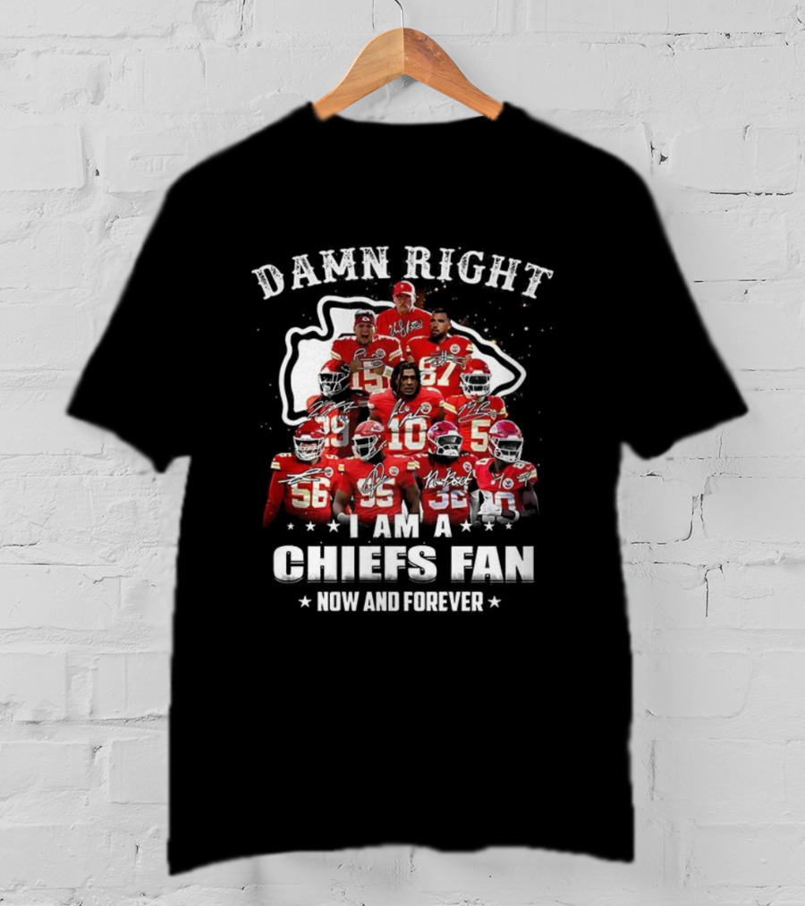 Damn Right I Am A Kansas City Chiefs Fan Now And Forever T-Shirt