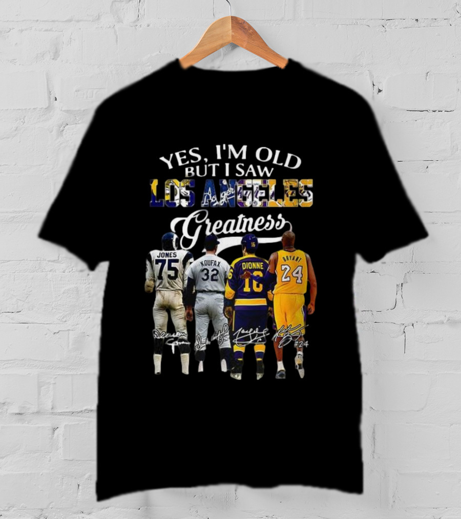 Yes I'm Old But I Saw Los Angeles Greatness Deacon Jones Sandy Koufax Marcel Dionne Kobe Bryant T-Shirt