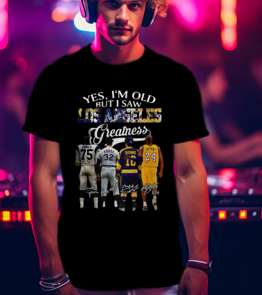 Yes I'm Old But I Saw Los Angeles Greatness Deacon Jones Sandy Koufax Marcel Dionne Kobe Bryant T-Shirt