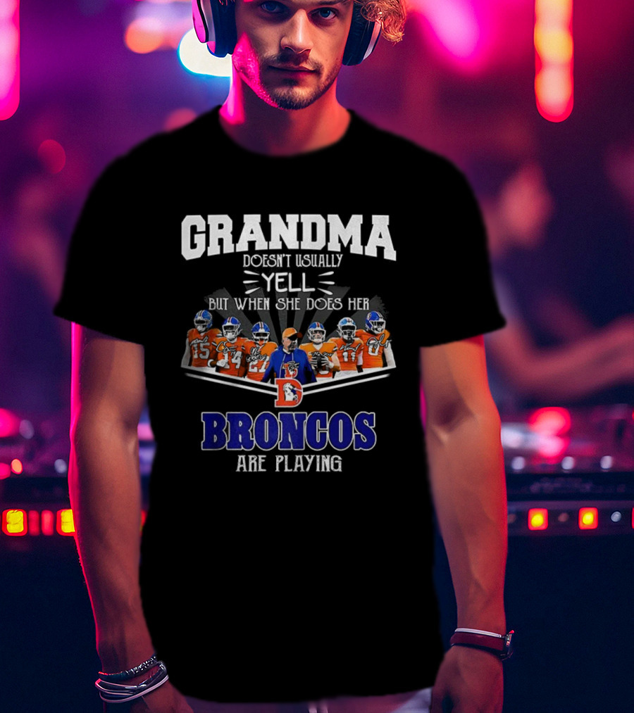 Grandma Doesn't Usually Yell But When She Does Her Broncos Are Playing T-Shirt