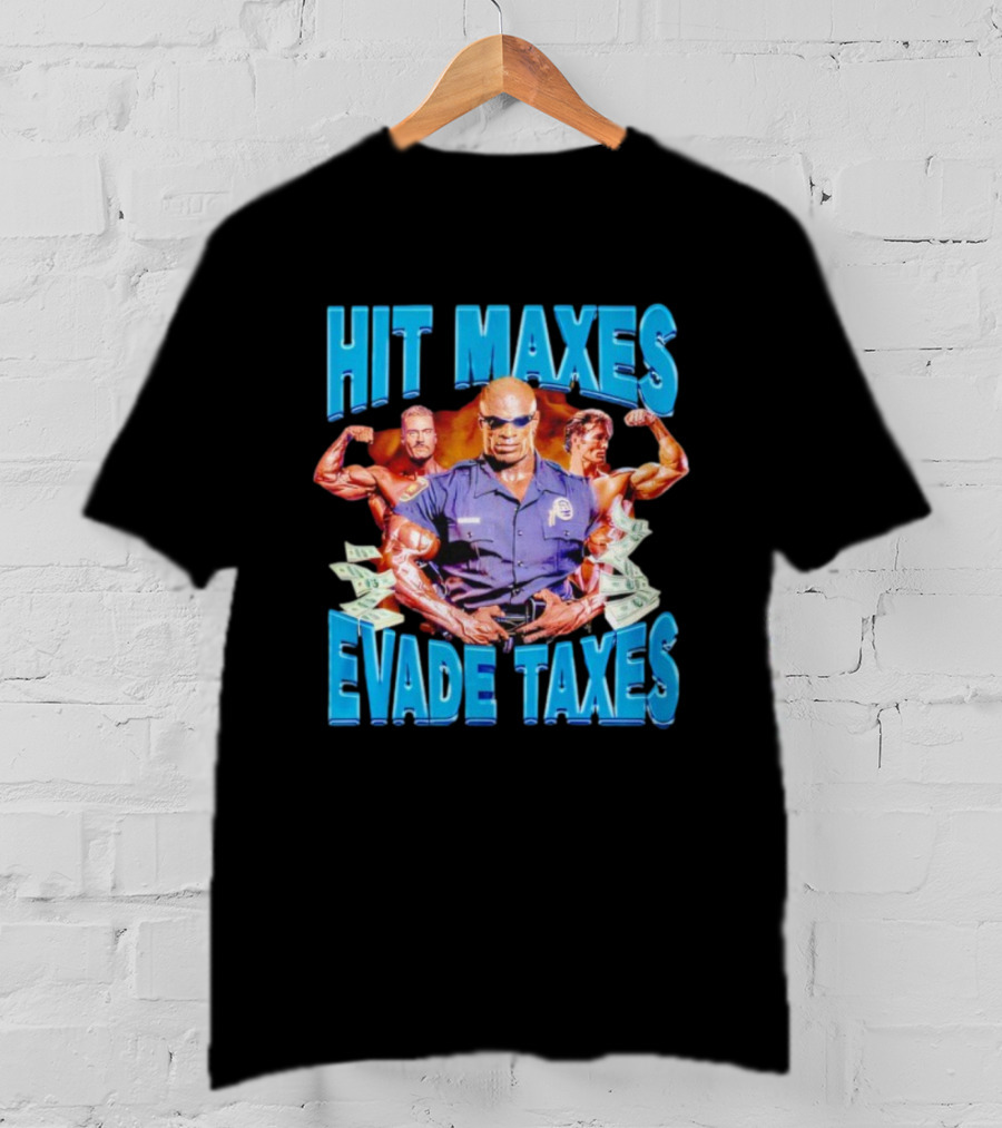 Hit Maxes Evade Taxes Bodybuilding Police Musclemen Dollar Bills T-Shirt