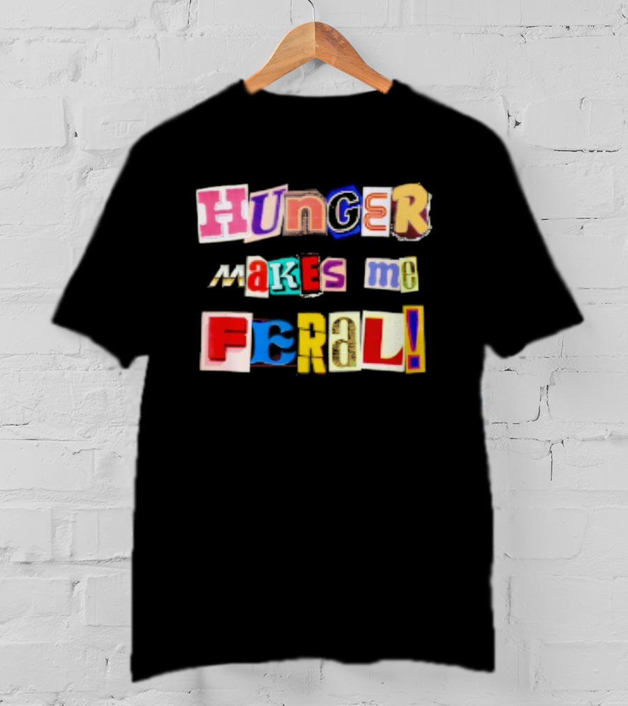 Hunger Makes Me Feral Dramatic Personality Phrase Vibrant Mixed Typography T-Shirt