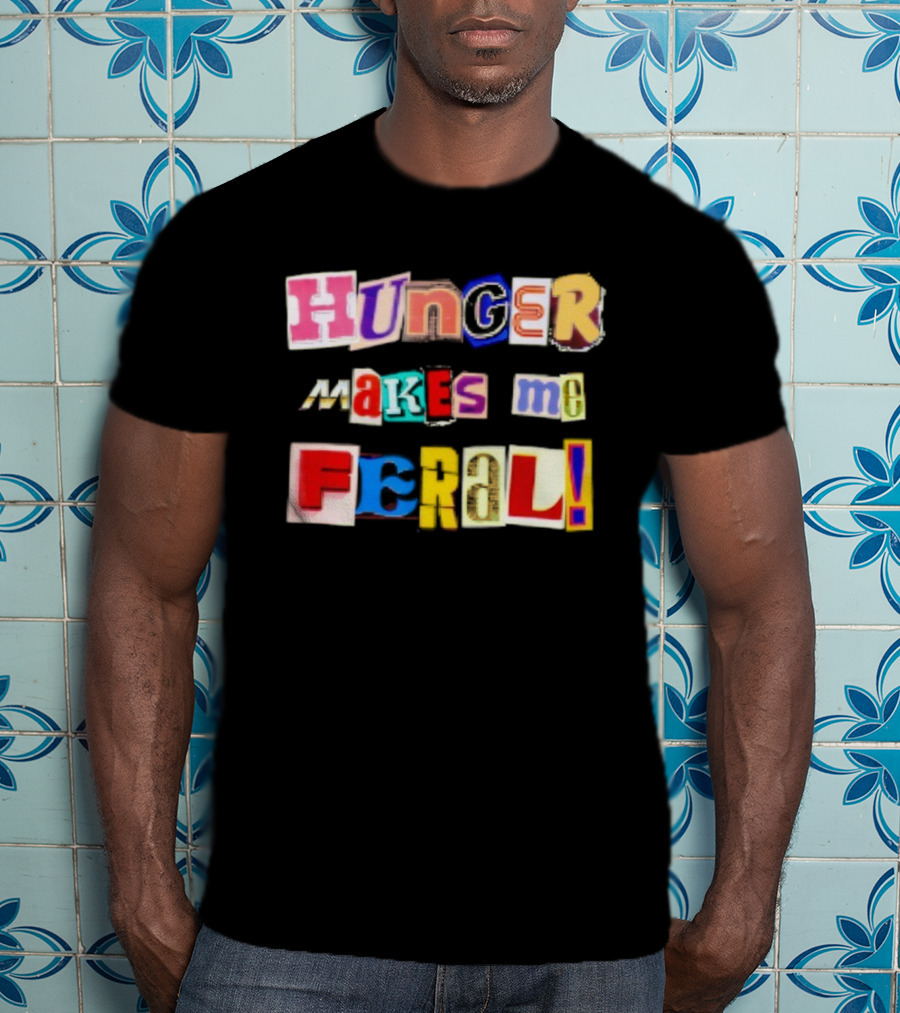 Hunger Makes Me Feral Dramatic Personality Phrase Vibrant Mixed Typography T-Shirt