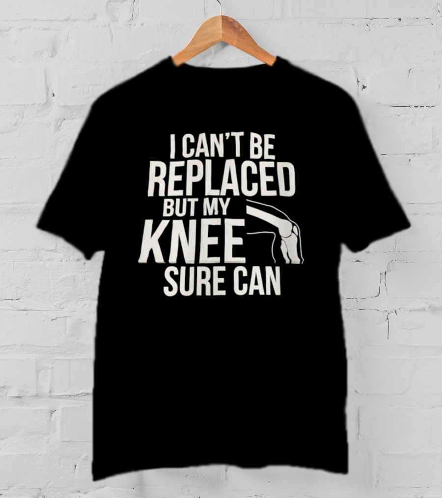 I Can't Be Replaced But My Knee Sure Can Funny Quote With Knee Illustration T-Shirt