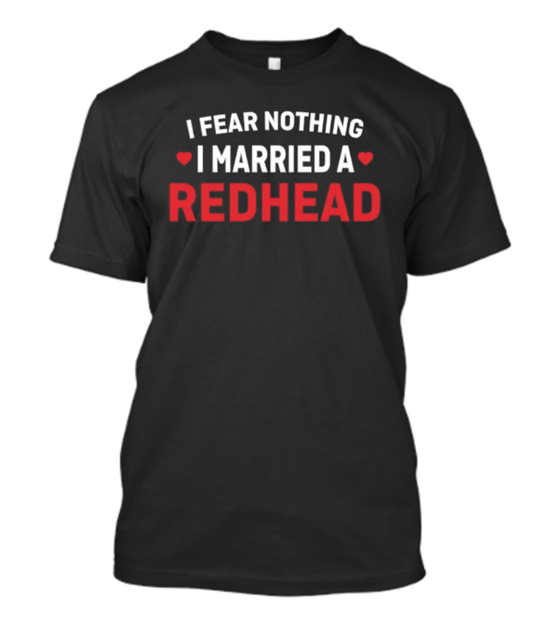 I Fear Nothing I Married A Redhead T-Shirt