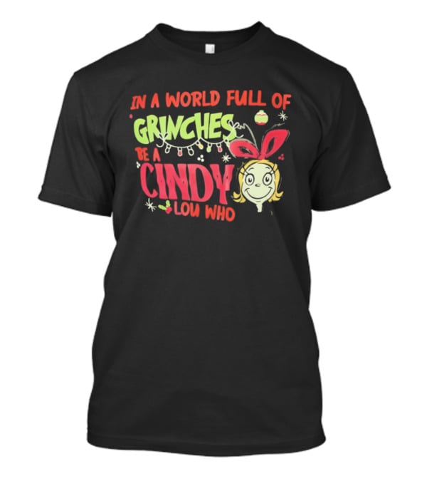 In A World Full Of Grinches Be A Cindy Lou Who Christmas Cheer T-Shirt