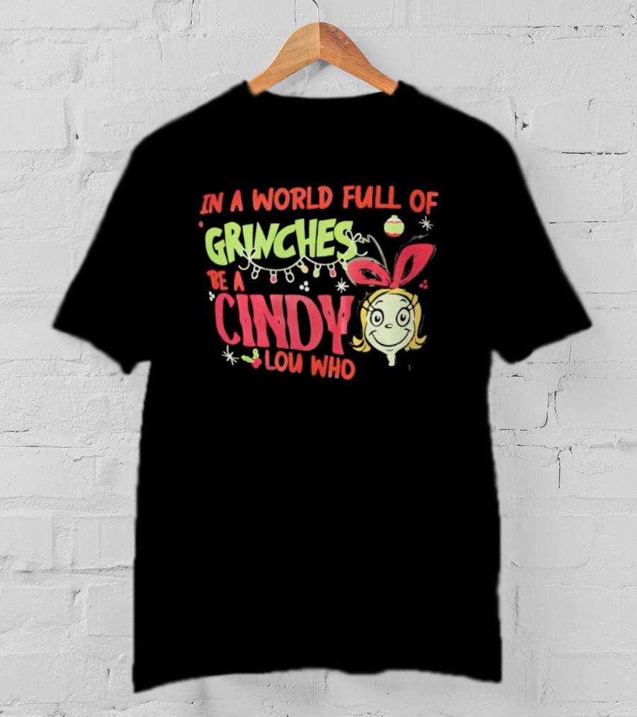 In A World Full Of Grinches Be A Cindy Lou Who Christmas Cheer T-Shirt